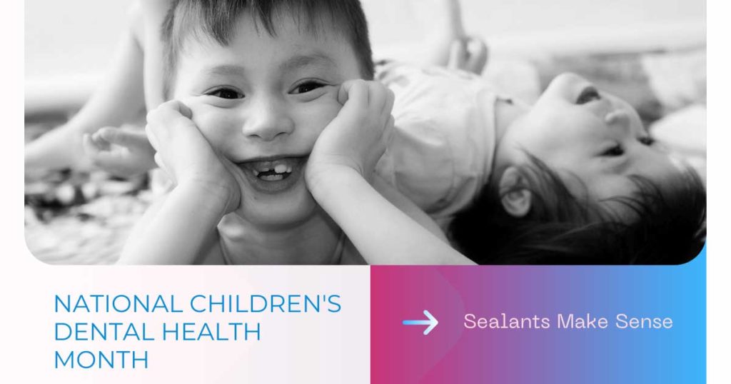 Children's Dental Hygiene Month Sealants Make Sense
